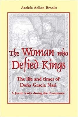 The Woman Who Defied Kings: The Life and Times of Doña Gracia Nasi by Brooks, Andr&#233;e Aelion