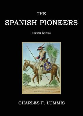 The Spanish Pioneers by Lummis, Charles F.