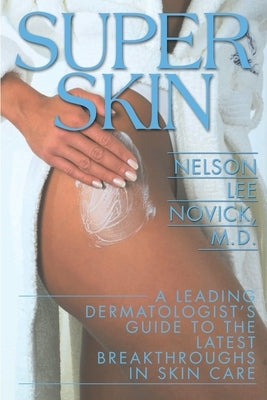 Super Skin: A Leading Dermatologist's Guide to the Latest Breakthroughs in Skin Care by Novick, Nelson Lee