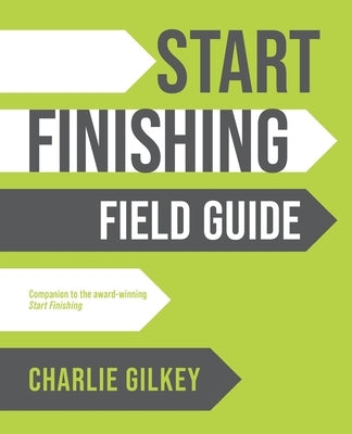 Start Finishing Field Guide by Gilkey, Charlie