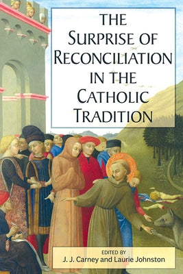 The Surprise of Reconciliation in the Catholic Tradition by Carney, J. J.