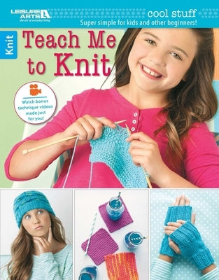 Cool Stuff Teach Me to Knit--13 Projects for Kids 9-14 by Leisure Arts