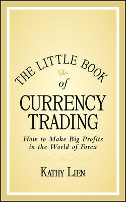 The Little Book of Currency Trading: How to Make Big Profits in the World of Forex by Lien, Kathy