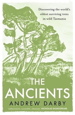 The Ancients: Discovering the World's Oldest Surviving Trees in Wild Tasmania by Darby, Andrew