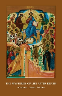 The Mysteries of Life after Death by Kolchev, Archpriest Leonid