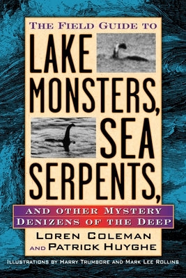 The Field Guide to Lake Monsters, Sea Serpents, and Other Mystery Denizens of the Deep by Coleman, Loren