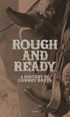 Rough and Ready: A History of Cowboy Boots by Semmelhack, Elizabeth