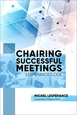 Chairing Successful Meetings: Lespérance Code by Lesperance, Michel