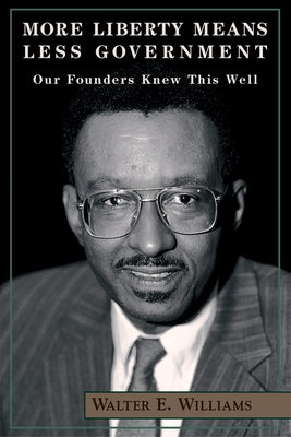 More Liberty Means Less Government: Our Founders Knew This Well by Williams, Walter E.