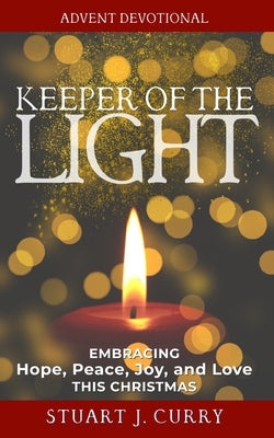 Keeper of the Light: Embracing Hope, Peace, Joy and Love This Christmas by Curry, Stuart J.