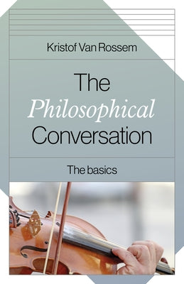 The Philosophical Conversation: The Basics by Rossem, Kristof Van