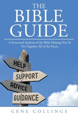 The Bible Guide: A Structural Analysis of the Bible Helping You To Put Together All of the Pieces by Collings, Gene