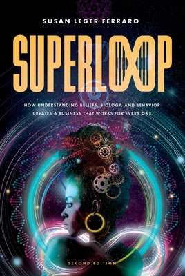 Superloop (Second Edition): How Understanding Beliefs, Biology, and Behavior Creates a Business That Works for Every One by Leger Ferraro, Susan