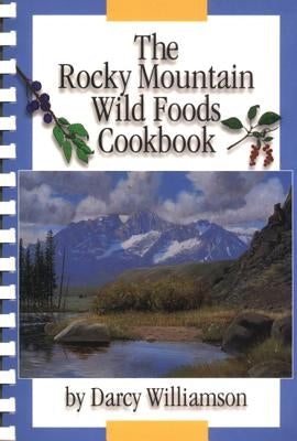 The Rocky Mountain Wild Foods Cookbook by Williamson, Darcy