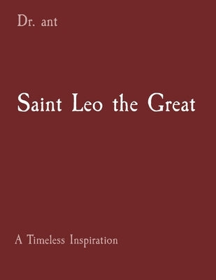 Saint Leo the Great: A Timeless Inspiration by Vento, Anthony T.