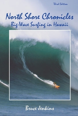 North Shore Chronicles: Big-Wave Surfing in Hawaii by Jenkins, Bruce