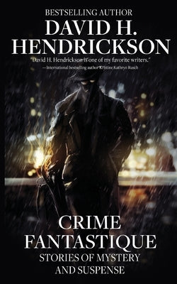 Crime Fantastique: Stories of Mystery and Suspense by Hendrickson, David H.