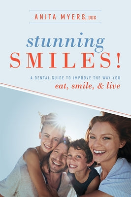 Stunning Smiles!: A Dental Guide to Improve the Way You Eat, Smile, & Live by Myers, Anita