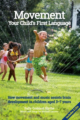 Movement, Your Child's First Language: How Movement and Music Assist Brain Development in Children Aged 3-7 Years by Goddard Blythe, Sally