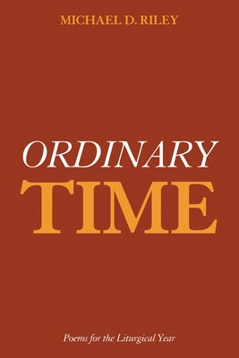 Ordinary Time: Poems for the Liturgical Year by Riley, Michael D.