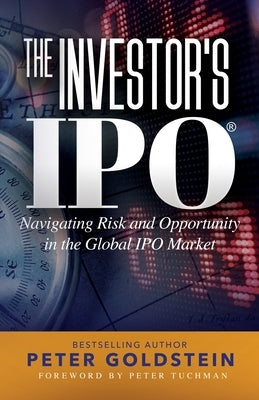 The Investor's IPO: Navigating Risk and Opportunity In The Global IPO Market by Goldstein, Peter