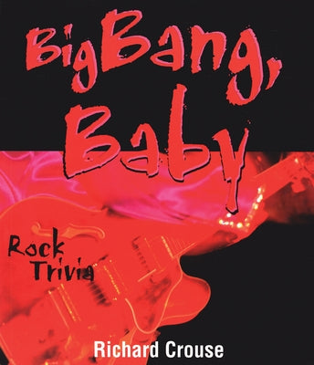 Big Bang, Baby: Rock Trivia by Crouse, Richard