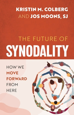 The Future of Synodality: How We Move Forward from Here by Colberg, Kristin M.