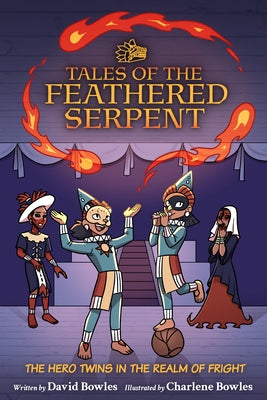 The Hero Twins in the Realm of Fright: (Tales of the Feathered Serpent #3) by Bowles, David