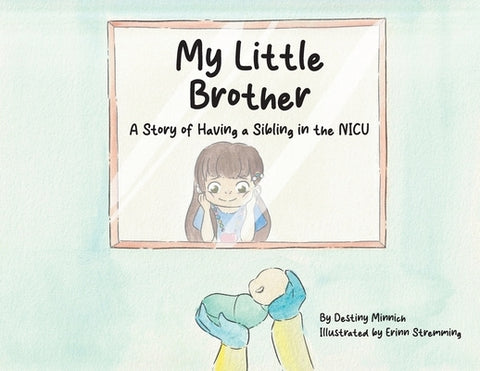 My Little Brother: A Story of Having a Sibling in the NICU by Minnich, Destiny