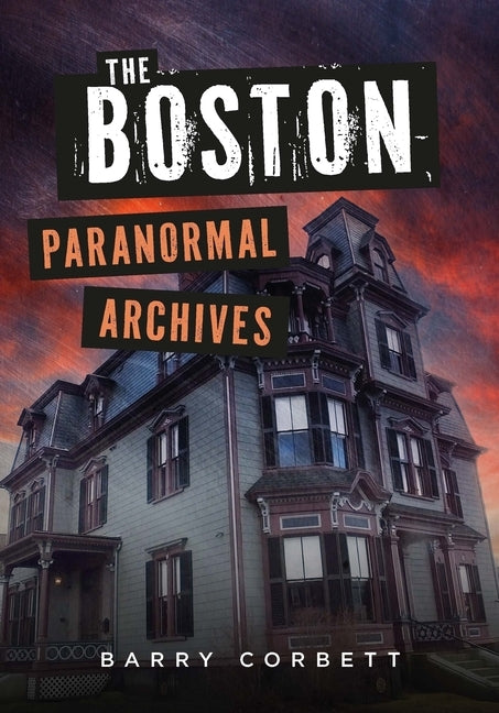 The Boston Paranormal Archives by Corbett, Barry
