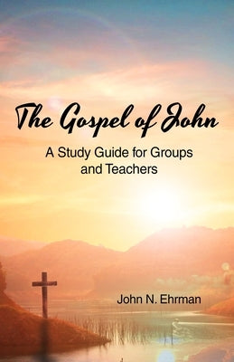 The Gospel of John (A Study Guide for Groups and Teachers) by Ehrman, John N.