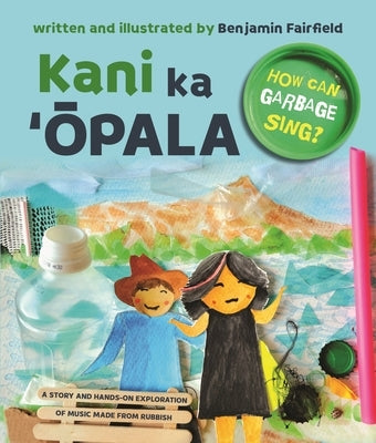 Kani Ka ʻŌpala: How Can Garbage Sing? by Fairfield, Benjamin