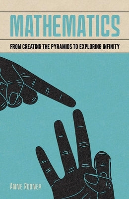 Mathematics: From Creating the Pyramids to Exploring Infinity by Rooney, Anne