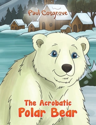 The Acrobatic Polar Bear by Cosgrove, Paul