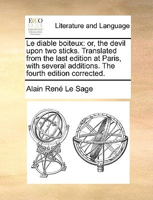 Le Diable Boiteux: Or, the Devil Upon Two Sticks. Translated from the Last Edition at Paris, with Several Additions. the Fourth Edition C by Le Sage, Alain Rene