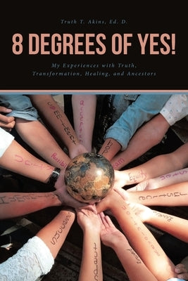 8 Degrees of Yes: My Experiences with Truth, Transformation, and Healing by Akins Mas Med DD, T. Ruth