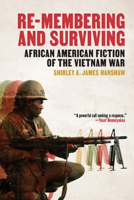 Re-Membering and Surviving: African American Fiction of the Vietnam War by Hanshaw, Shirley A. James