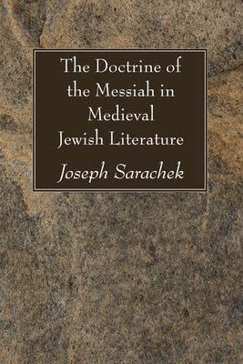The Doctrine of the Messiah in Medieval Jewish Literature by Sarachek, Joseph