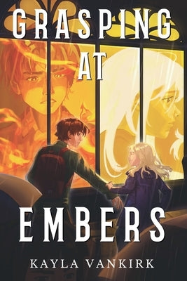 Grasping at Embers by Vankirk, Kayla