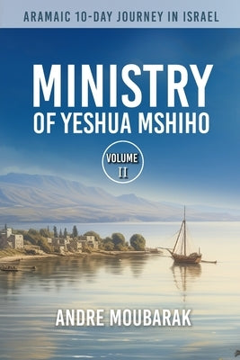Aramaic 10-Day Journey In Israel: Ministry of Yeshua Mshiho by Moubarak, Andre