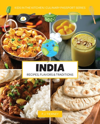 India, Recipes, Flavors, & Traditions: Kids in the Kitchen by Tierney, P. J.
