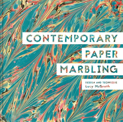 Contemporary Paper Marbling: Design and Technique by McGrath, Lucy