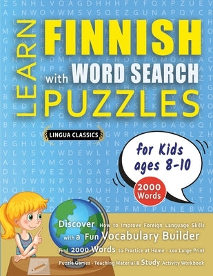 LEARN FINNISH WITH WORD SEARCH PUZZLES FOR KIDS 8 - 10 - Discover How to Improve Foreign Language Skills with a Fun Vocabulary Builder. Find 2000 Word by Lingua Classics
