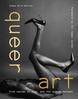 Queer Art: From Canvas to Club, and the Spaces Between by Rolls-Bentley, Gemma