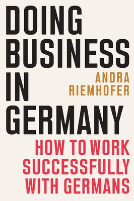 Doing Business in Germany: How to Work Successfully with Germans by Riemhofer, Andra