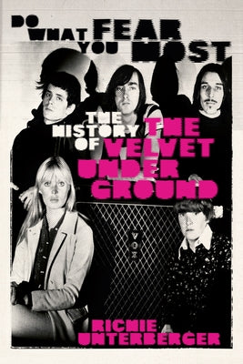 Do What You Fear Most: The History of the Velvet Underground by Unterberger, Richie