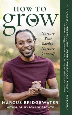 How to Grow: Nurture Your Garden, Nurture Yourself by Bridgewater, Marcus