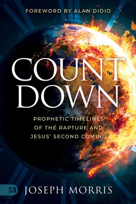 Countdown: Prophetic Timelines of the Rapture and Jesus' Second Coming by Morris, Joseph