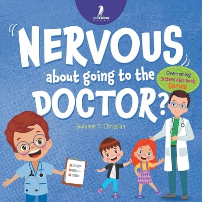 Nervous About Going To The Doctor: An Affirmation-Themed Children's Book To Help Kids (Ages 4-6) Overcome Medical Visit Jitters by Christian, Suzanne T.
