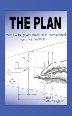 The Plan: The Lamb Slain from The Foundation of the World by Henderson, Elsa